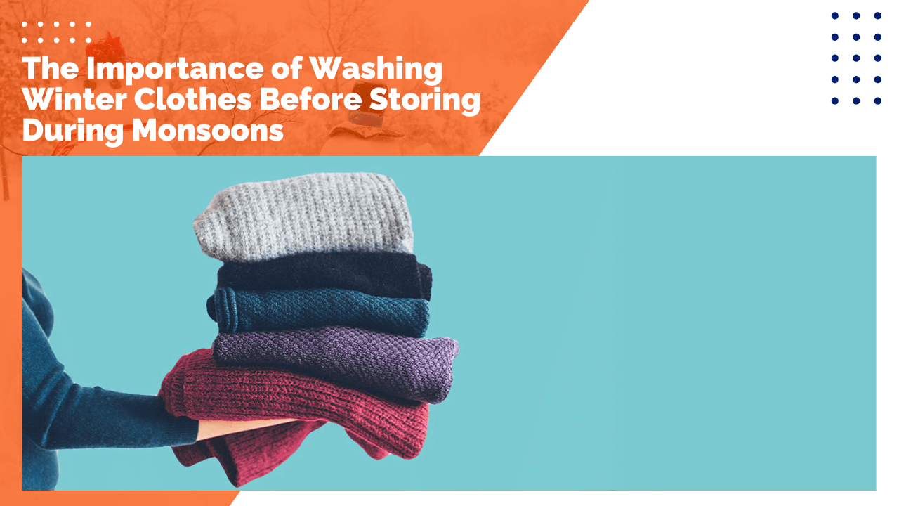 The Importance of washing winter clothes before storing during monsoons